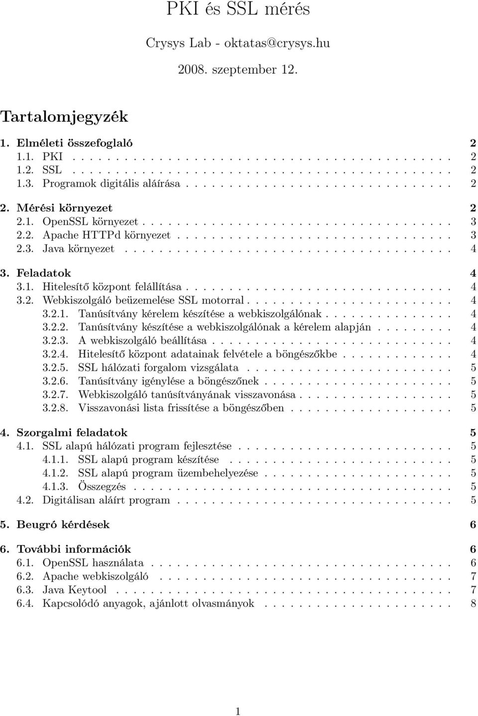 ..................................... 4 3. Feladatok 4 3.1. Hitelesítő központ felállítása............................... 4 3.2. Webkiszolgáló beüzemelése SSL motorral........................ 4 3.2.1. Tanúsítvány kérelem készítése a webkiszolgálónak.