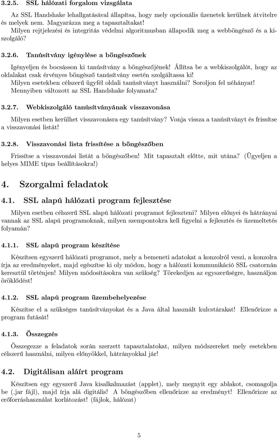 Állítsa be a webkiszolgálót, hogy az oldalakat csak érvényes böngésző tanúsítvány esetén szolgáltassa ki! Milyen esetekben célszerű ügyfél oldali tanúsítványt használni? Soroljon fel néhányat!