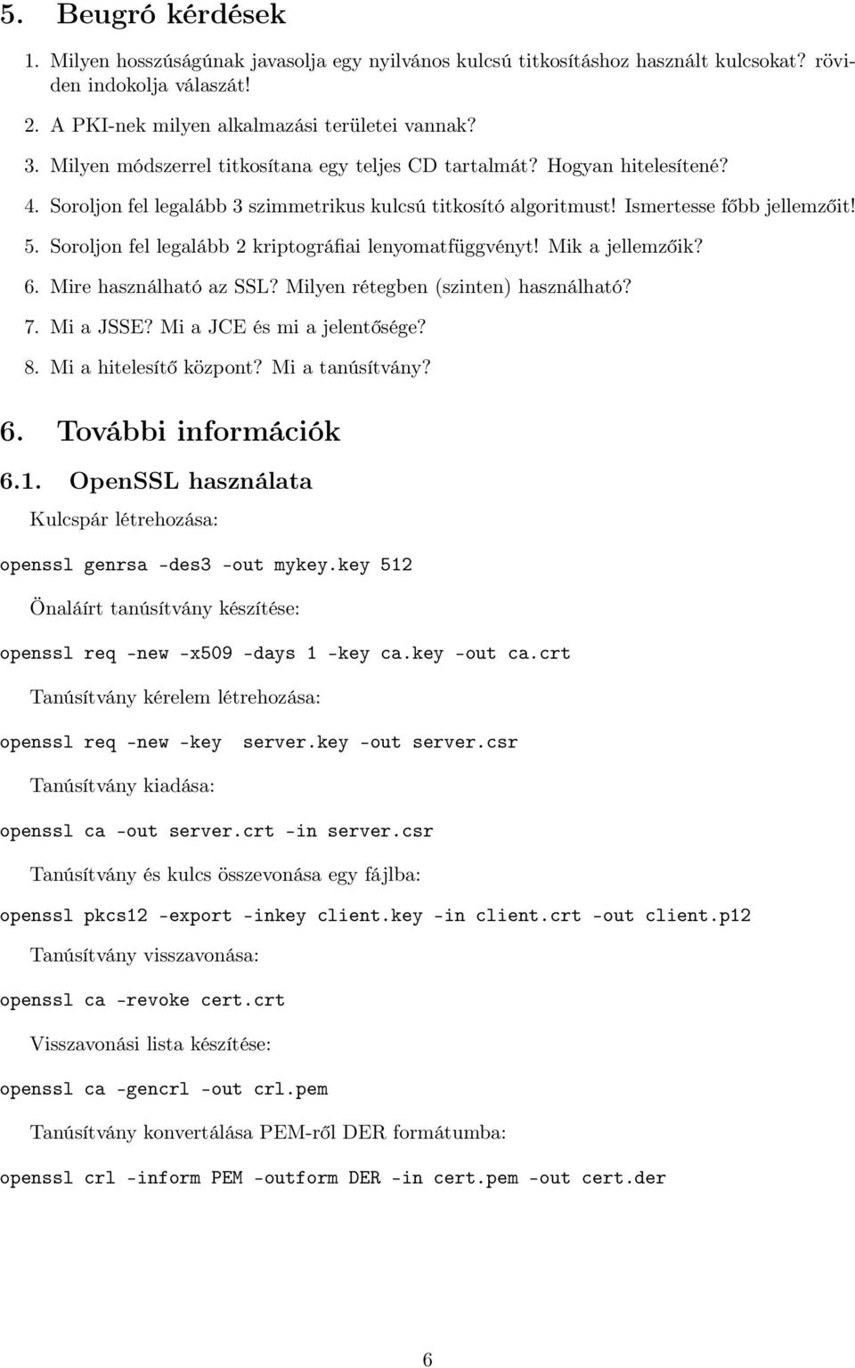 Soroljon fel legalább 2 kriptográfiai lenyomatfüggvényt! Mik a jellemzőik? 6. Mire használható az SSL? Milyen rétegben (szinten) használható? 7. Mi a JSSE? Mi a JCE és mi a jelentősége? 8.