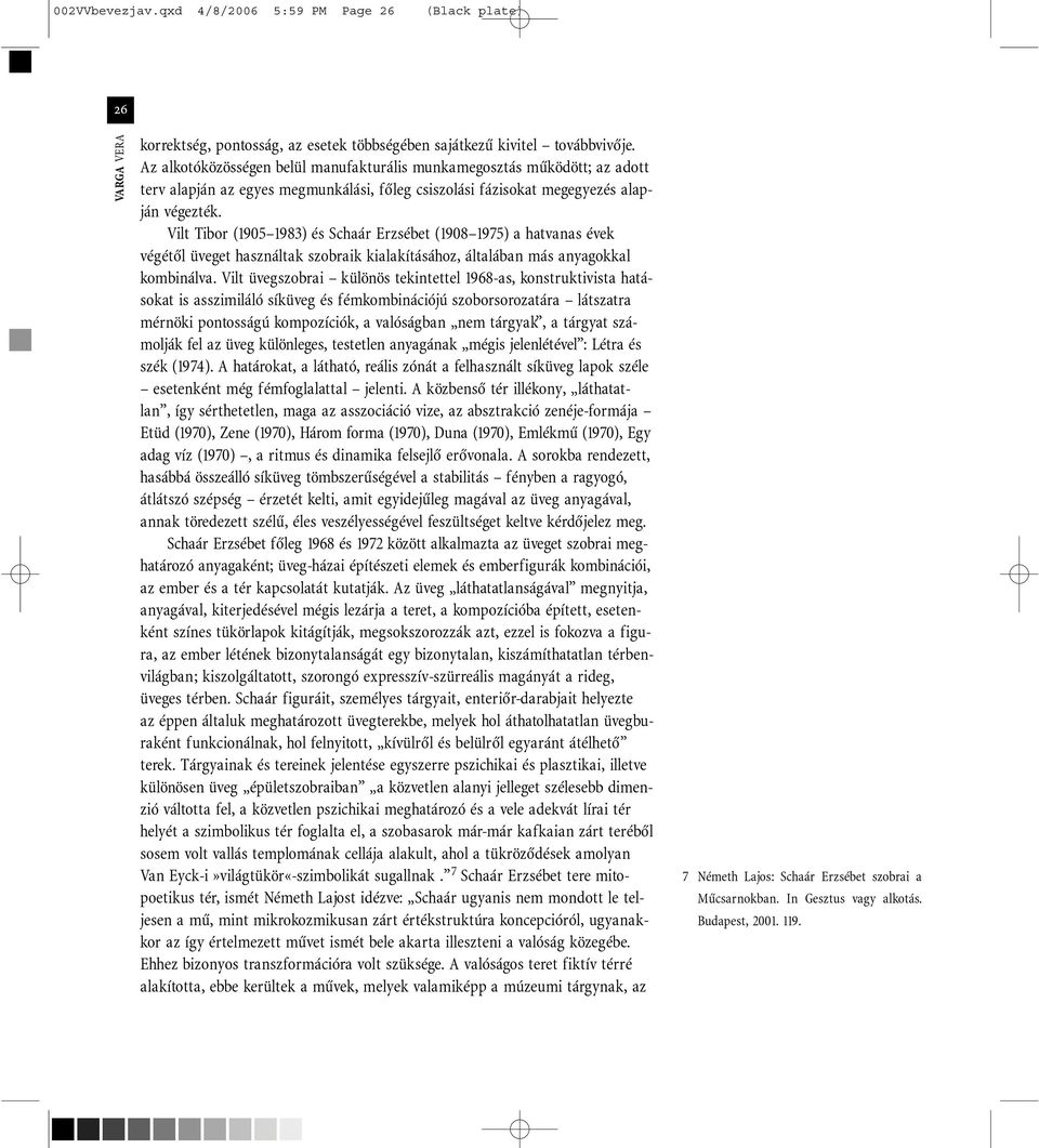 Vilt Tibor (1905 1983) és Schaár Erzsébet (1908 1975) a hatvanas évek végétõl üveget használtak szobraik kialakításához, általában más anyagokkal kombinálva.