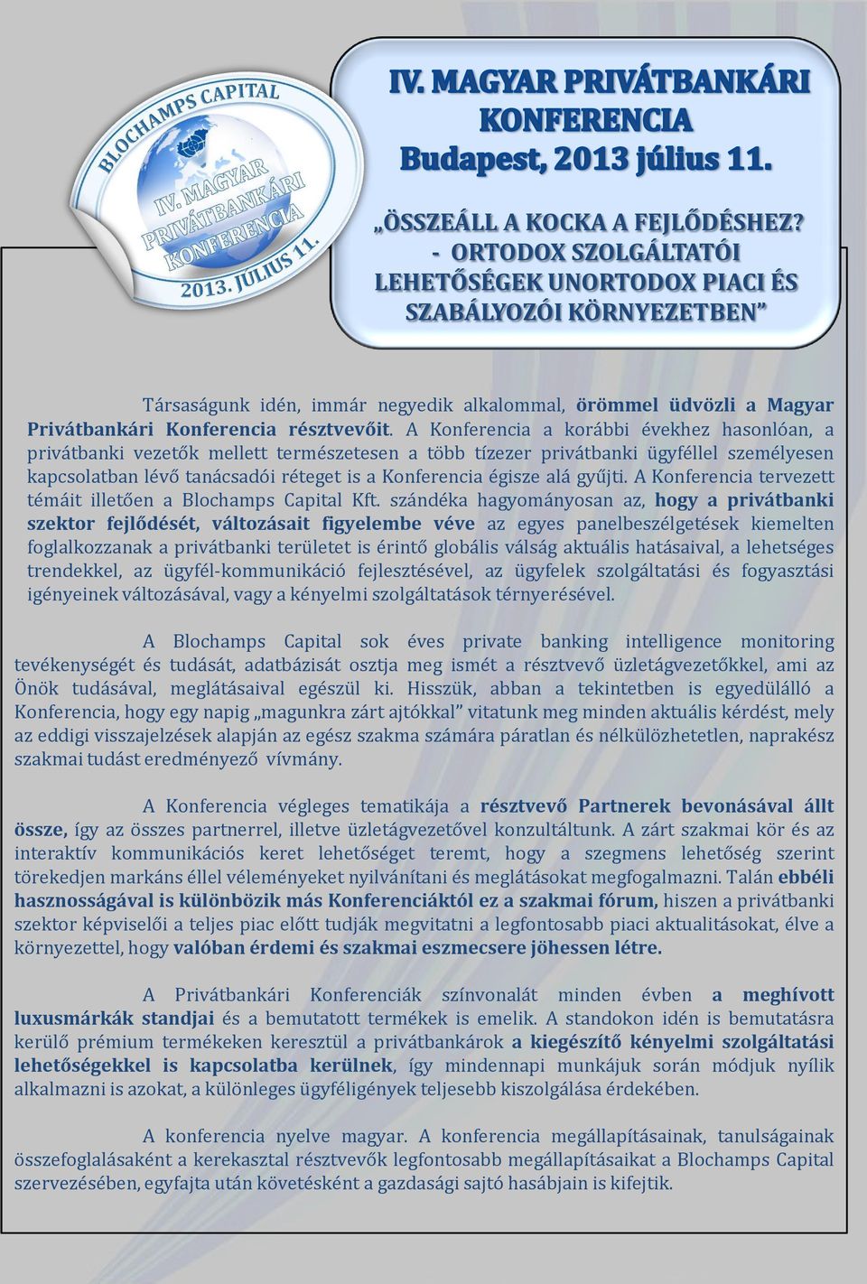 A Konferencia a korábbi évekhez hasonlóan, a privátbanki vezetők mellett természetesen a több tízezer privátbanki ügyféllel személyesen kapcsolatban lévő tanácsadói réteget is a Konferencia égisze