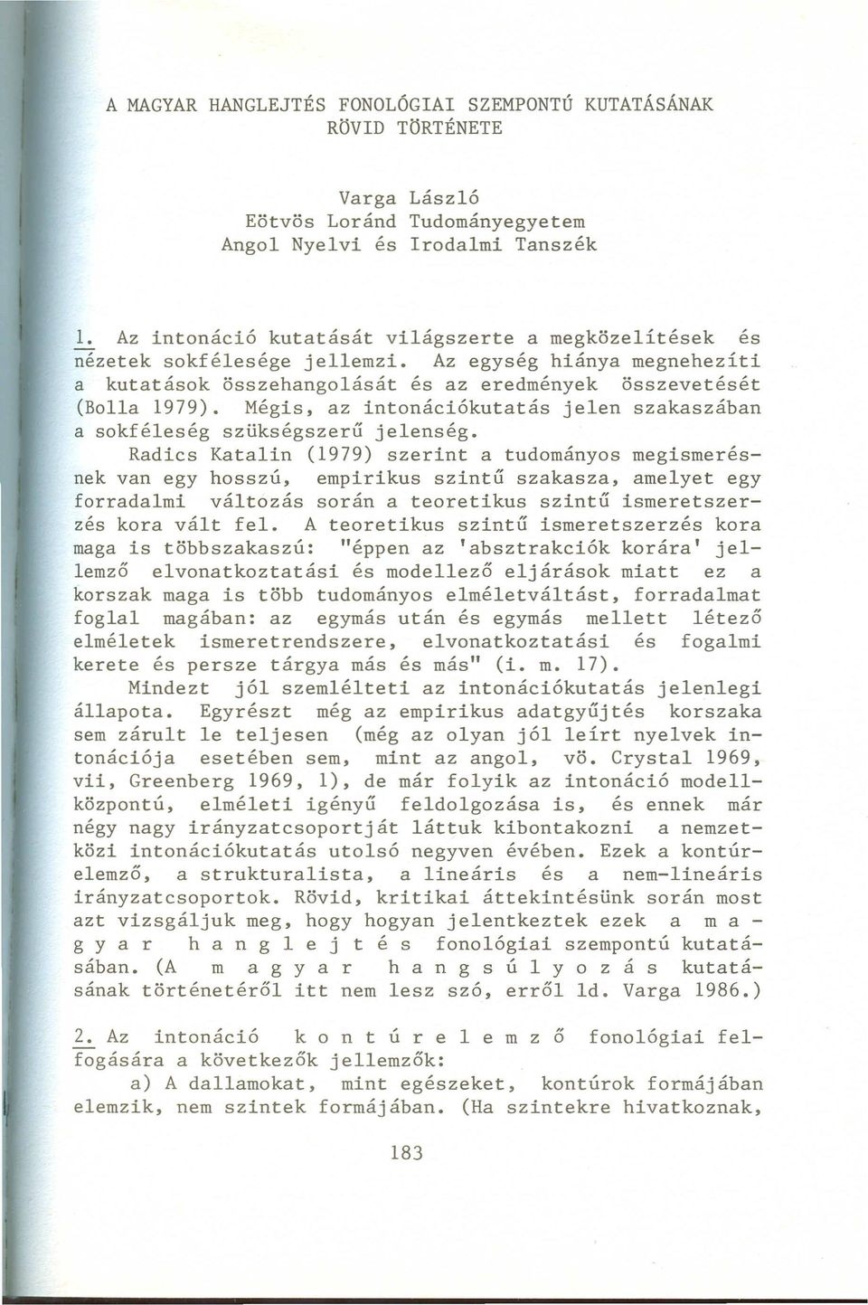 Mégis, az intonációkutatás jelen szakaszában a sokféleség szükségszerű jelenség.