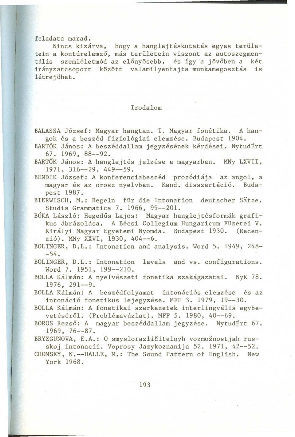 valamilyenfajta munkamegosztás is létrejöhet. BALASSA József: Magyar hangtan. 1. Magyar fonétika. A hangok és a beszéd fiziológiai elemzése. Budapest 1904.