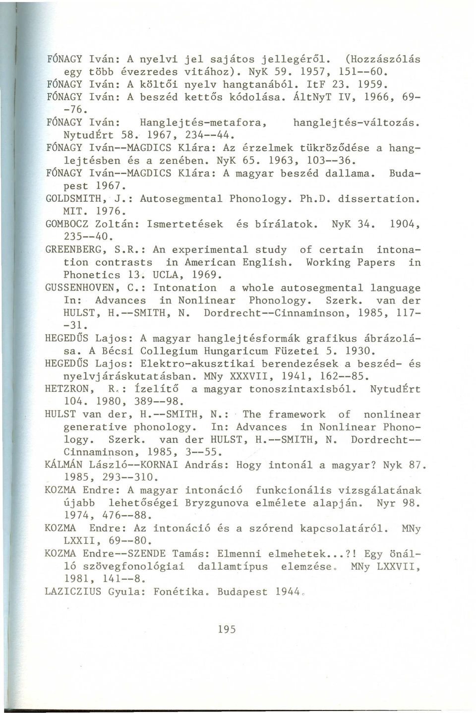 FÓNAGY Iván--MAGDICS Klára: Az érzelmek tükröződése a hanglejtésben és a zenében. NyK 65. 1963, 103--36. FÓNAGY Iván--MAGDICS Klára: A magyar beszéd dallama. Budapest 1967. GOLDSMITH, J.