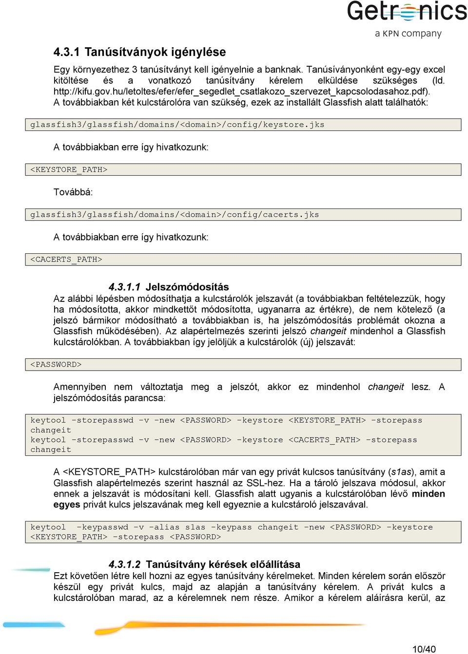 A továbbiakban két kulcstárolóra van szükség, ezek az installált Glassfish alatt találhatók: glassfish3/glassfish/domains/<domain>/config/keystore.