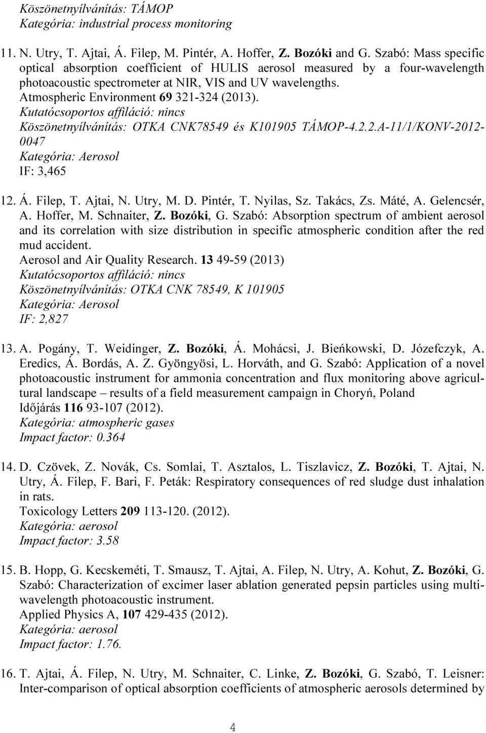 Kutatócsoportos affiláció: nincs Köszönetnyílvánítás: OTKA CNK78549 és K101905 TÁMOP-4.2.2.A-11/1/KONV-2012-0047 Kategória: Aerosol IF: 3,465 12. Á. Filep, T. Ajtai, N. Utry, M. D. Pintér, T.