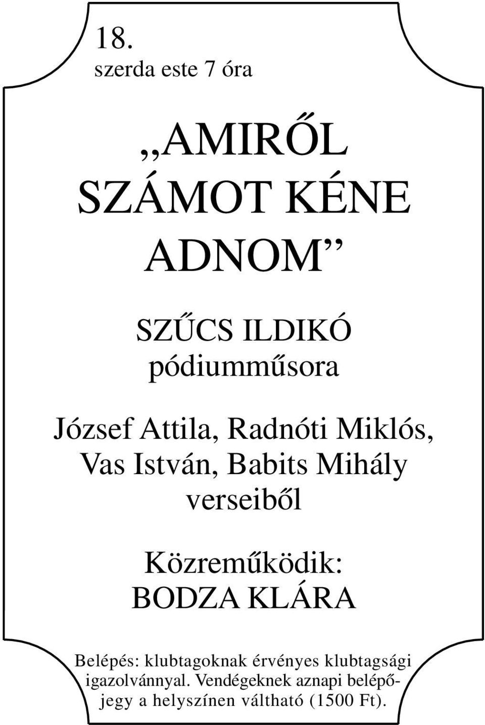 verseiből Közreműködik: BODZA KLÁRA Belépés: klubtagoknak érvényes
