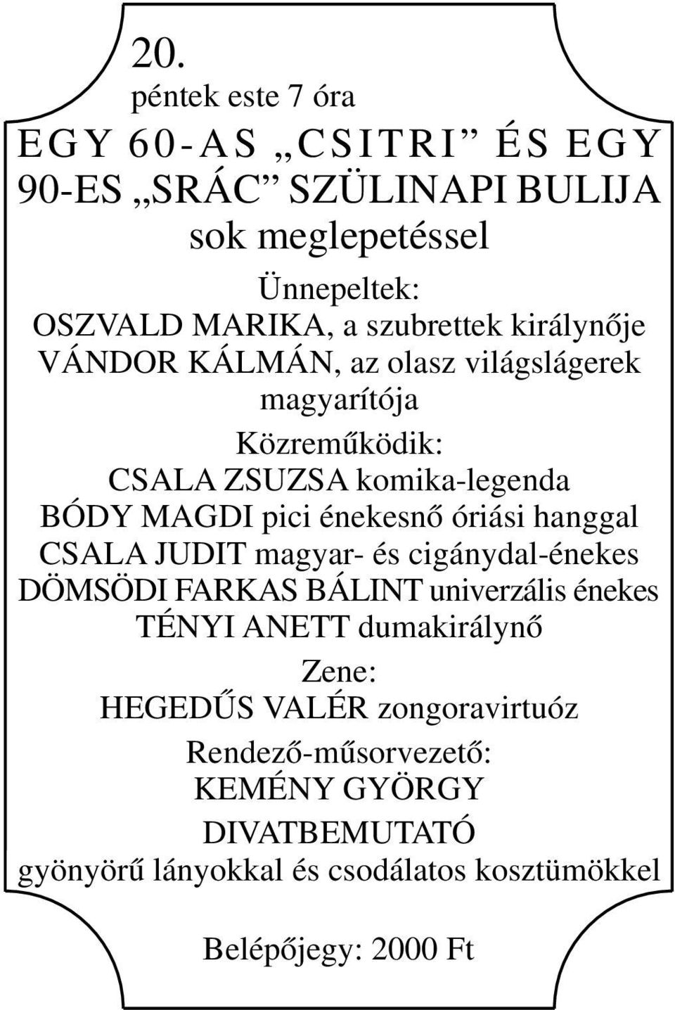 óriási hanggal CSALA JUDIT magyar- és cigánydal-énekes DÖMSÖDI FARKAS BÁLINT univerzális énekes TÉNYI ANETT dumakirálynő Zene: