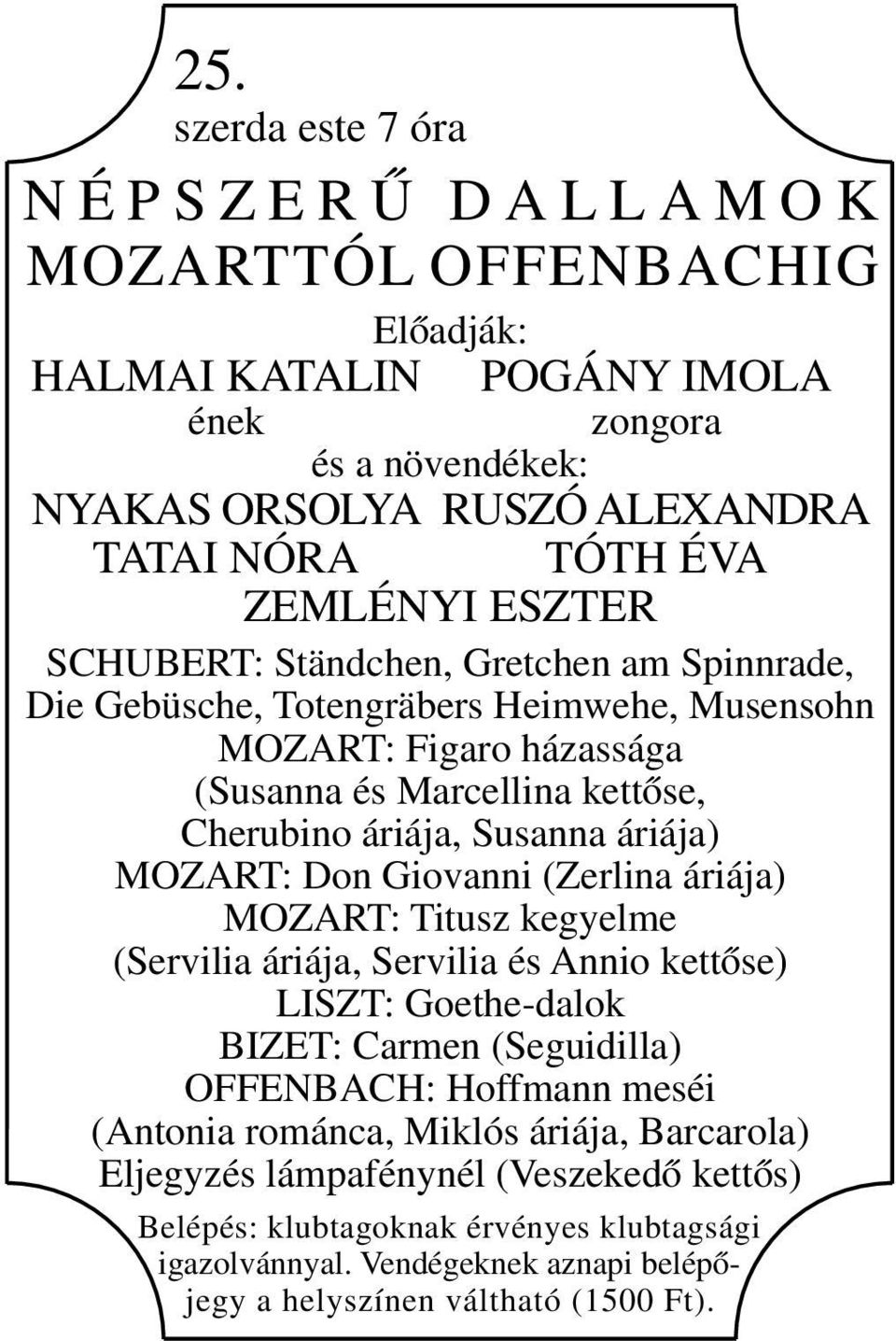 áriája) MOZART: Don Giovanni (Zerlina áriája) MOZART: Titusz kegyelme (Servilia áriája, Servilia és Annio kettőse) LISZT: Goethe-dalok BIZET: Carmen (Seguidilla) OFFENBACH: Hoffmann meséi