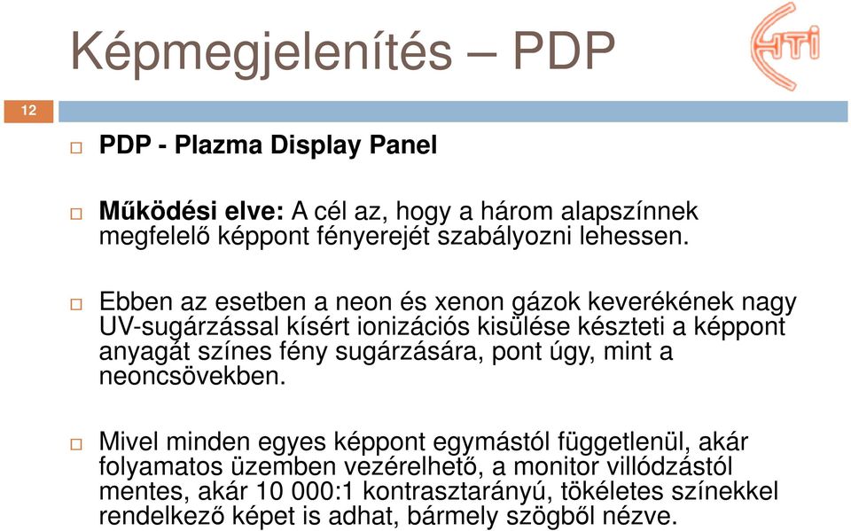 Ebben az esetben a neon és xenon gázok keverékének nagy UV-sugárzással kísért ionizációs kisülése készteti a képpont anyagát színes fény