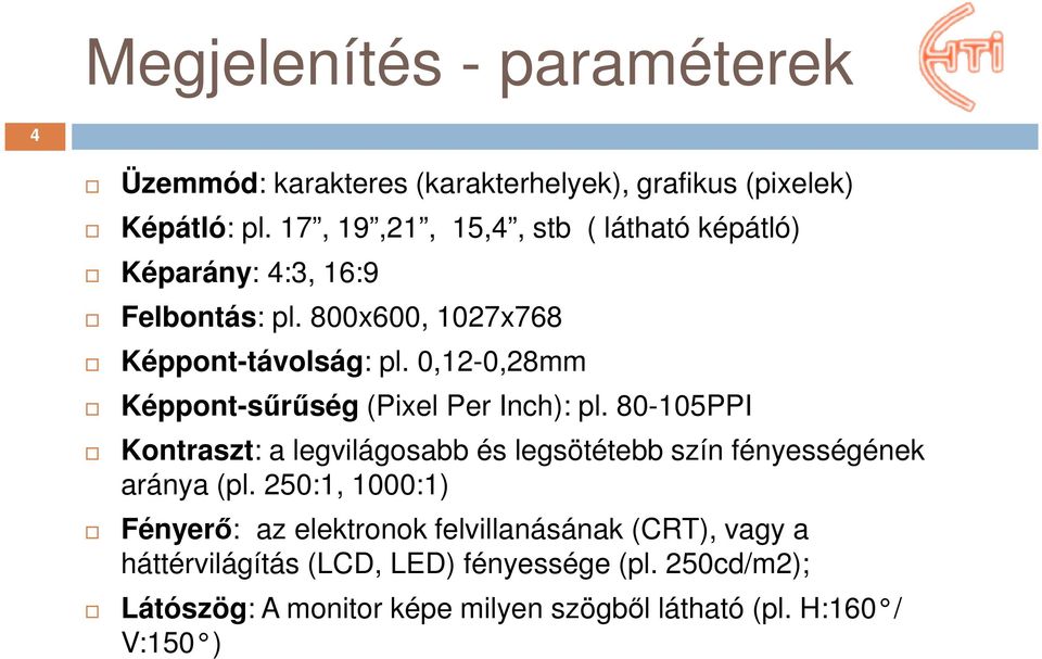 0,12-0,28mm Képpont-sűrűség (Pixel Per Inch): pl. 80-105PPI Kontraszt: a legvilágosabb és legsötétebb szín fényességének aránya (pl.