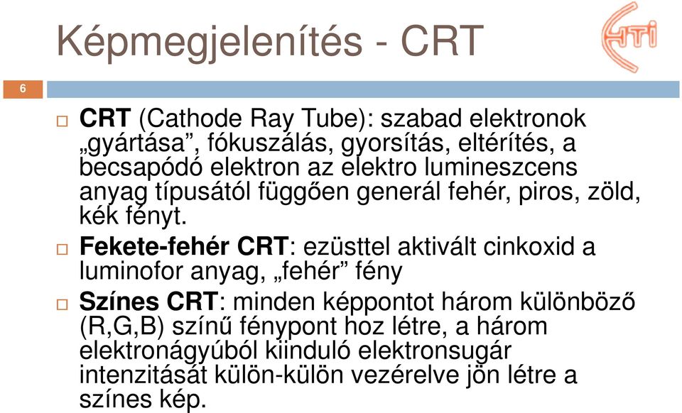 Fekete-fehér CRT: ezüsttel aktivált cinkoxid a luminofor anyag, fehér fény Színes CRT: minden képpontot három különböző