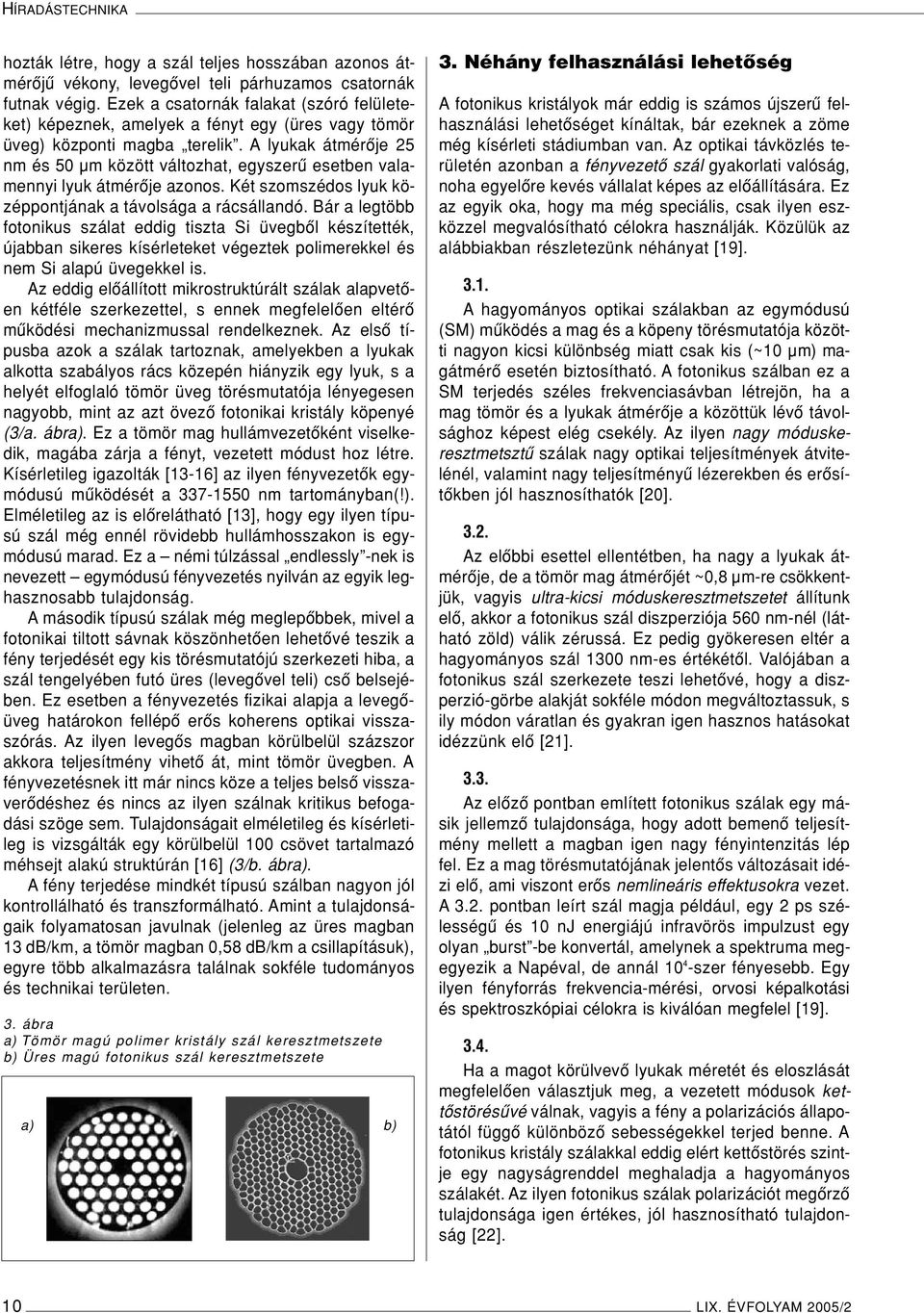 A lyukak átmérôje 25 nm és 50 µm között változhat, egyszerû esetben valamennyi lyuk átmérôje azonos. Két szomszédos lyuk középpontjának a távolsága a rácsállandó.