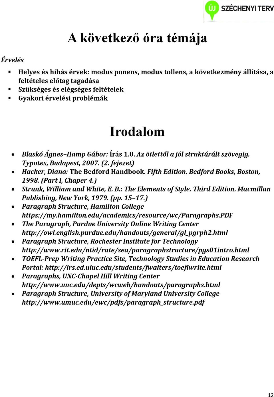 Bedford Books, Boston, 1998. (Part I, Chaper 4.) Strunk, William and White, E. B.: The Elements of Style. Third Edition. Macmillan Publishing, New York, 1979. (pp. 15 17.