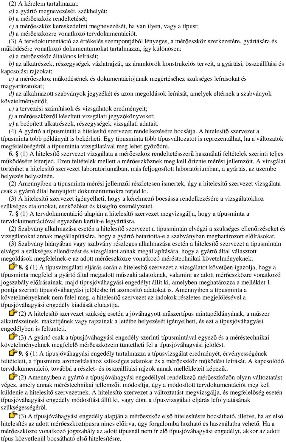 (3) A tervdokumentáció az értékelés szempontjából lényeges, a mér eszköz szerkezetére, gyártására és m ködésére vonatkozó dokumentumokat tartalmazza, így különösen: a) a mér eszköz általános