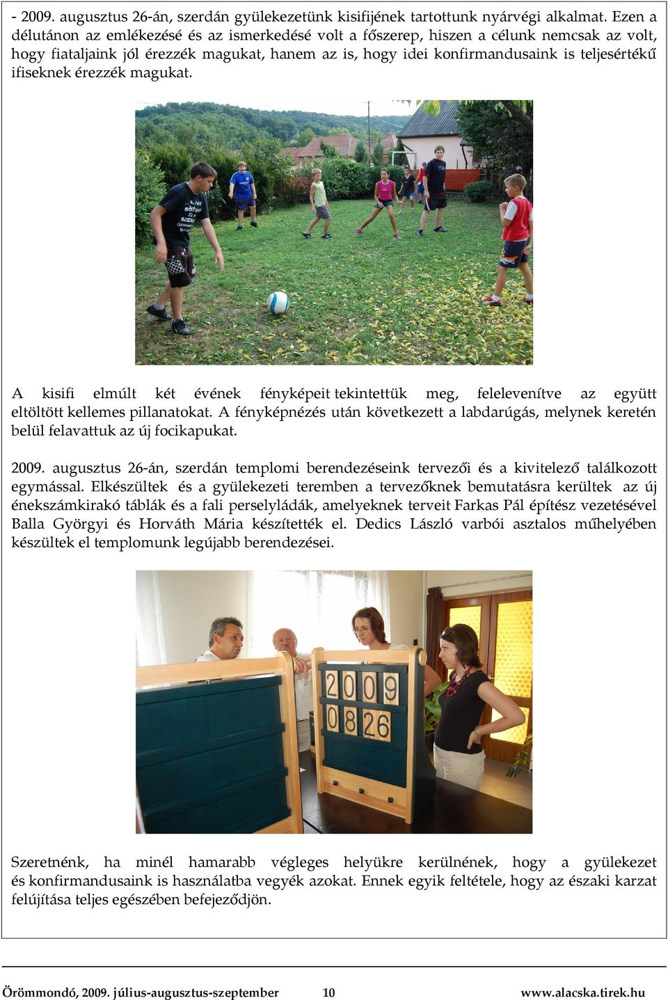 ifiseknek érezzék magukat. A kisifi elmúlt két évének fényképeit tekintettük meg, felelevenítve az együtt eltöltött kellemes pillanatokat.