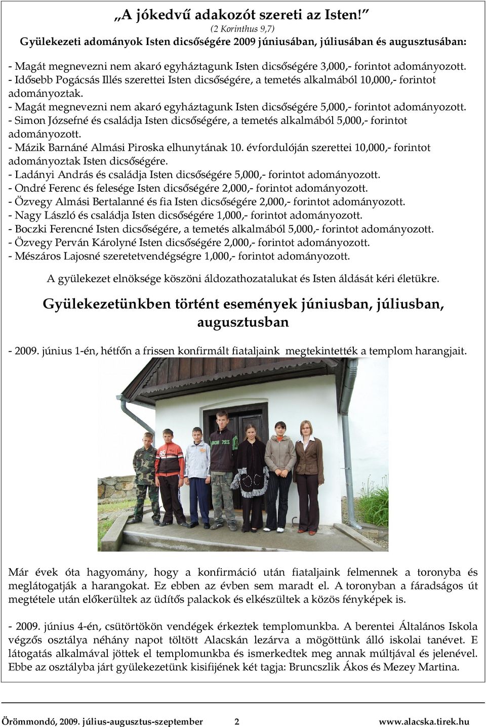 - Idősebb Pogácsás Illés szerettei Isten dicsőségére, a temetés alkalmából 10,000,- forintot adományoztak. - Magát megnevezni nem akaró egyháztagunk Isten dicsőségére 5,000,- forintot adományozott.