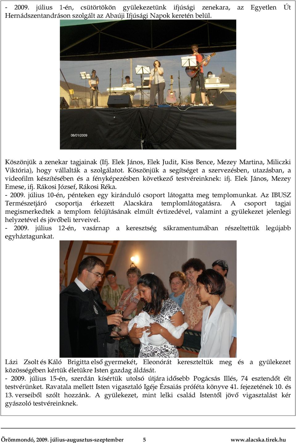 Köszönjük a segítséget a szervezésben, utazásban, a videofilm készítésében és a fényképezésben következő testvéreinknek: ifj. Elek János, Mezey Emese, ifj. Rákosi József, Rákosi Réka. - 2009.