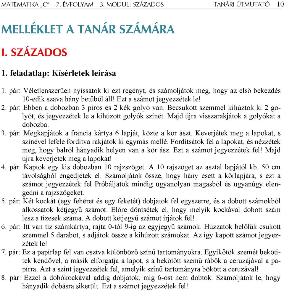 pár: Ebben a dobozban 3 piros és 2 kék golyó van. Becsukott szemmel kihúztok ki 2 golyót, és jegyezzétek le a kihúzott golyók színét. Majd újra visszarakjátok a golyókat a dobozba. 3. pár: Megkapjátok a francia kártya 6 lapját, közte a kör ászt.