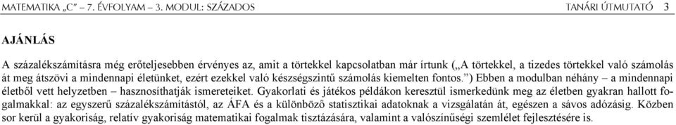 meg átszövi a mindennapi életünket, ezért ezekkel való készségszintű számolás kiemelten fontos. ) Ebben a modulban néhány a mindennapi életből vett helyzetben hasznosíthatják ismereteiket.