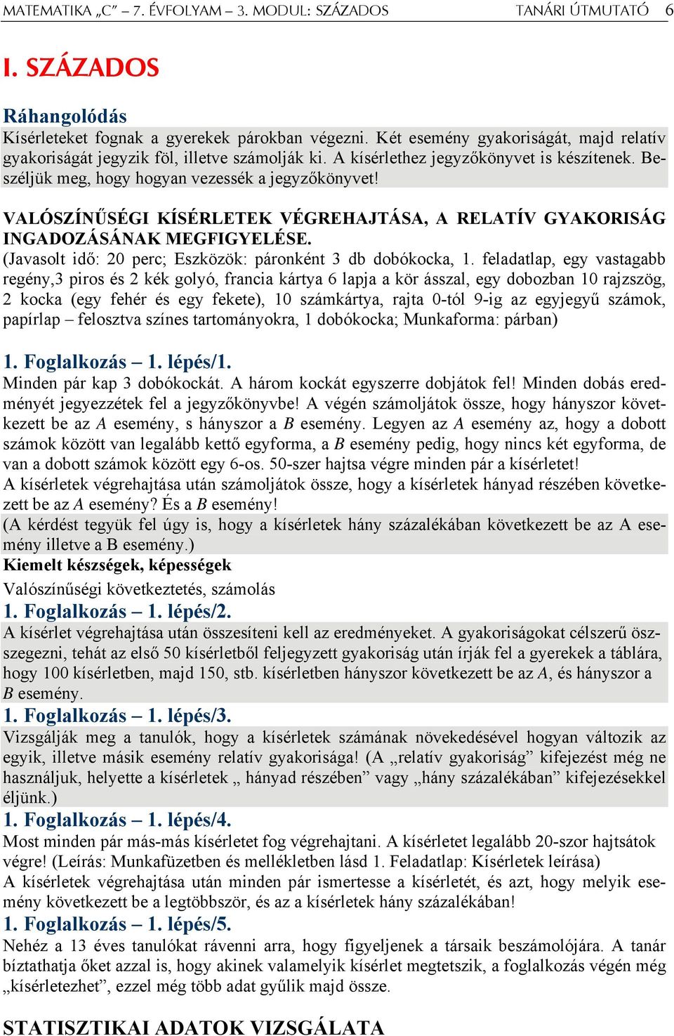 VALÓSZÍNŰSÉGI KÍSÉRLETEK VÉGREHAJTÁSA, A RELATÍV GYAKORISÁG INGADOZÁSÁNAK MEGFIGYELÉSE. (Javasolt idő: 20 perc; Eszközök: páronként 3 db dobókocka, 1.