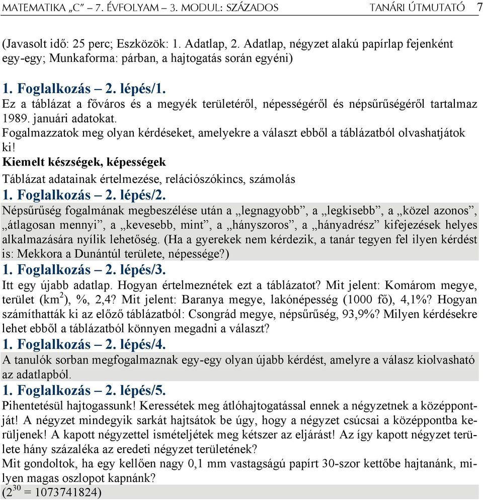 Ez a táblázat a főváros és a megyék területéről, népességéről és népsűrűségéről tartalmaz 1989. januári adatokat.