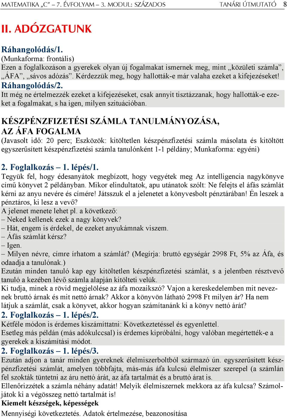 Ráhangolódás/2. Itt még ne értelmezzék ezeket a kifejezéseket, csak annyit tisztázzanak, hogy hallották-e ezeket a fogalmakat, s ha igen, milyen szituációban.