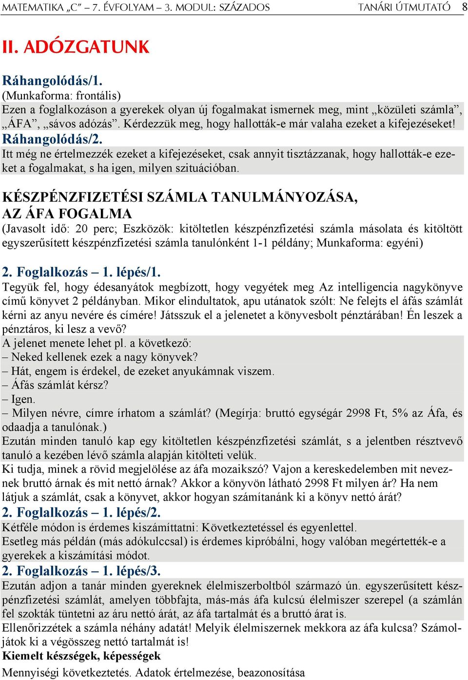 Ráhangolódás/2. Itt még ne értelmezzék ezeket a kifejezéseket, csak annyit tisztázzanak, hogy hallották-e ezeket a fogalmakat, s ha igen, milyen szituációban.