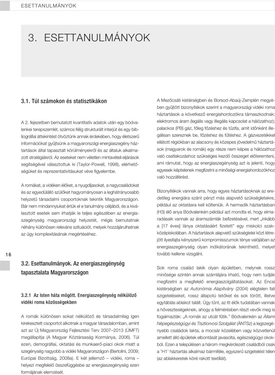 gyûjtsünk a magyarországi energiaszegény háztartások által tapasztalt körülményekrôl és az általuk alkalmazott stratégiákról.
