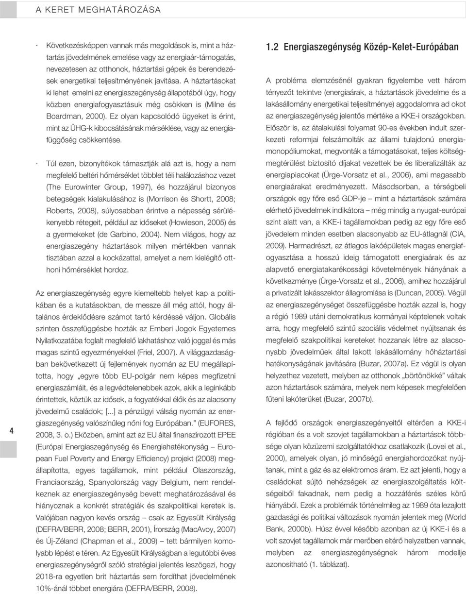 Ez olyan kapcsolódó ügyeket is érint, mint az ÜHG-k kibocsátásának mérséklése, vagy az energiafüggôség csökkentése.
