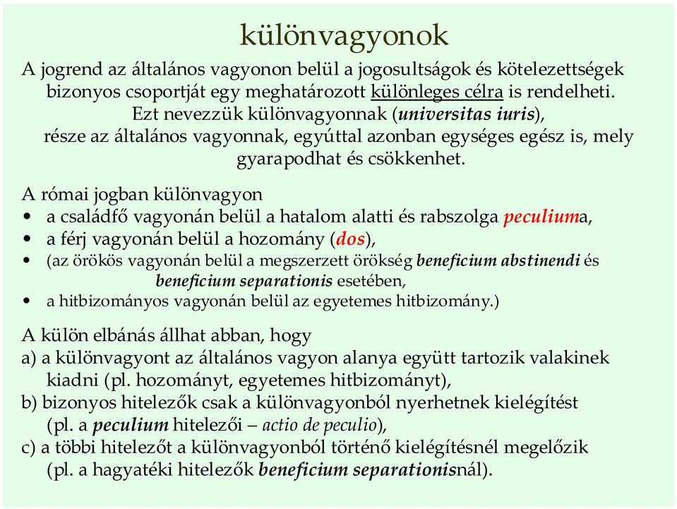 A római jogban különvagyon a családfő vagyonán belül a hatalom alatti és rabszolga peculiuma, a férj vagyonán belül a hozomány (dos), (az örökös vagyonán belül a megszerzett örökség beneficium