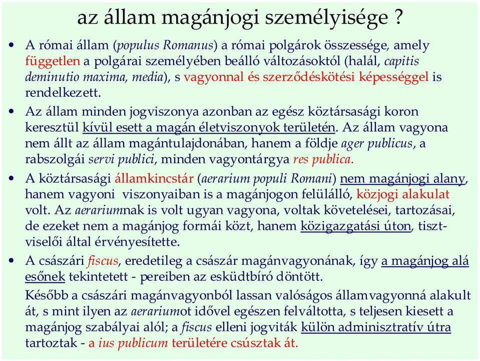 képességgel is rendelkezett. Az állam minden jogviszonya azonban az egész köztársasági koron keresztül kívül esett a magán életviszonyok területén.