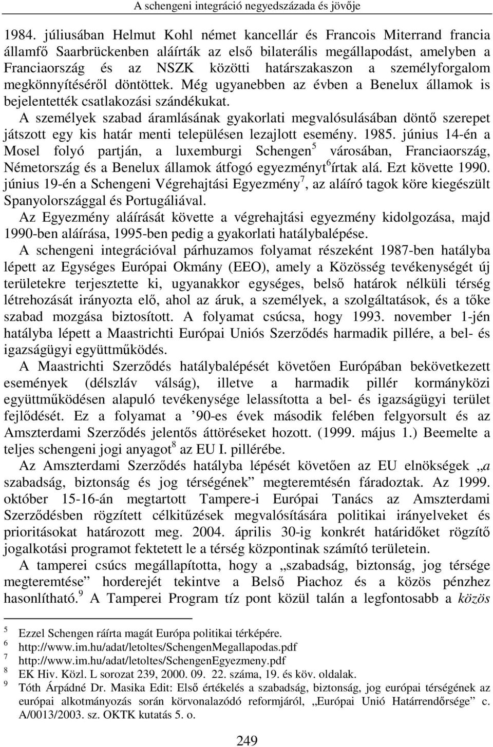 személyforgalom megkönnyítésérıl döntöttek. Még ugyanebben az évben a Benelux államok is bejelentették csatlakozási szándékukat.