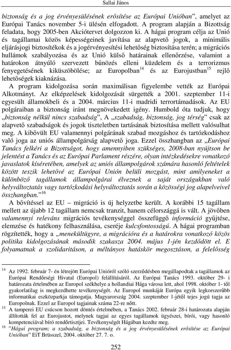 A hágai program célja az Unió és tagállamai közös képességeinek javítása az alapvetı jogok, a minimális eljárásjogi biztosítékok és a jogérvényesítési lehetıség biztosítása terén; a migrációs