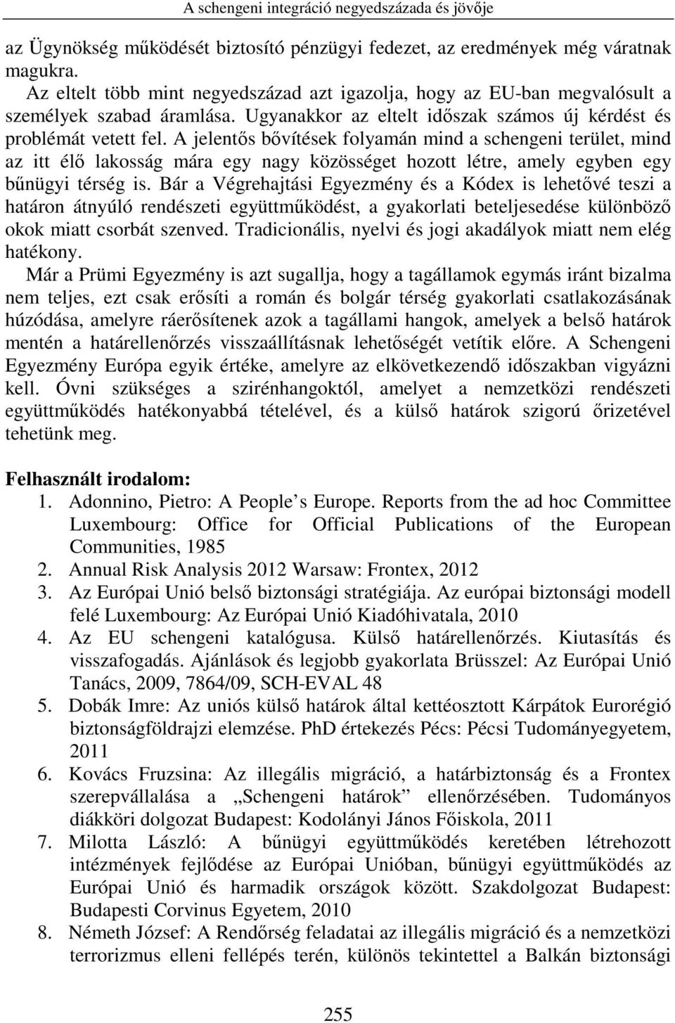 A jelentıs bıvítések folyamán mind a schengeni terület, mind az itt élı lakosság mára egy nagy közösséget hozott létre, amely egyben egy bőnügyi térség is.