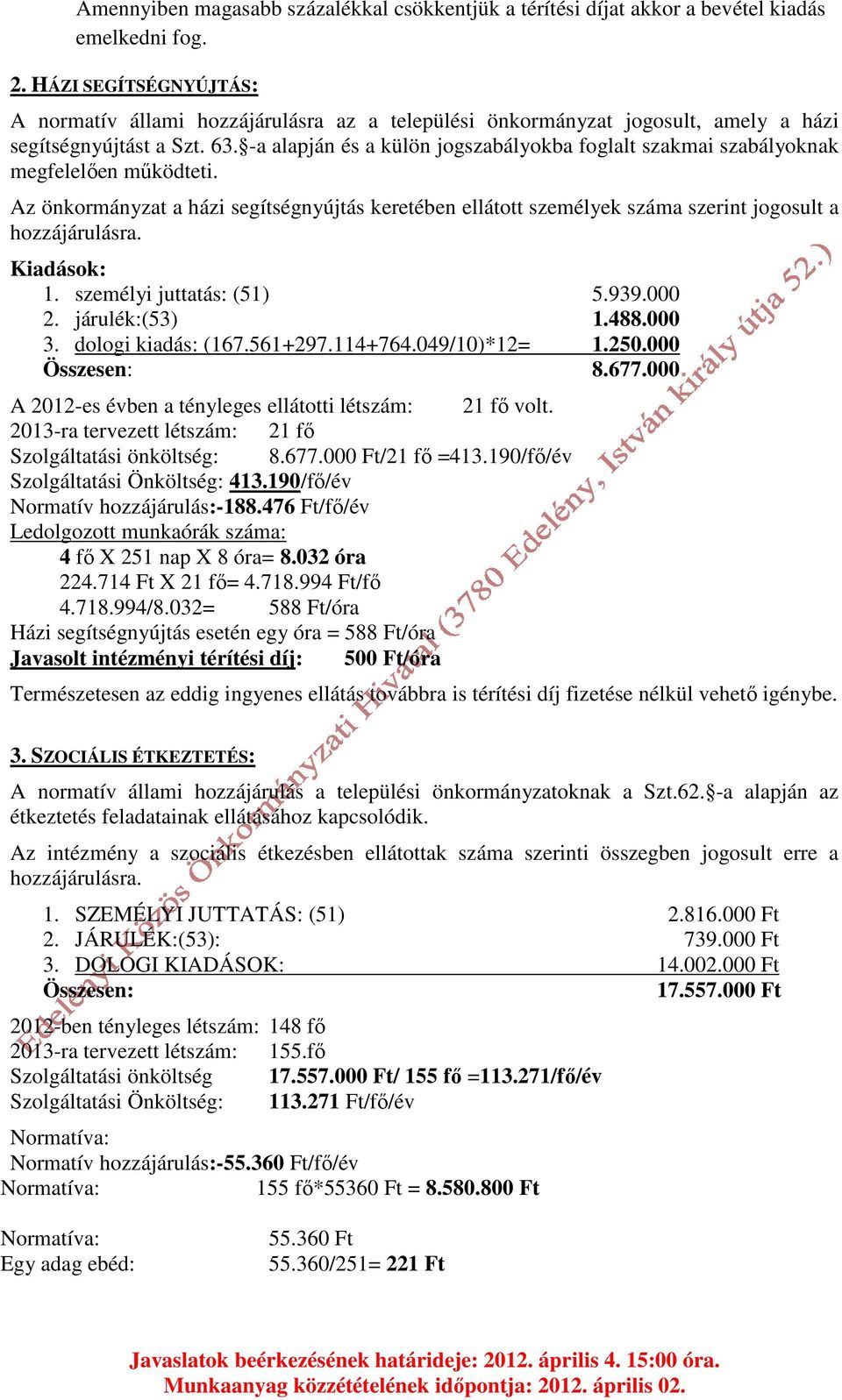 -a alapján és a külön jogszabályokba foglalt szakmai szabályoknak megfelelően működteti. Az önkormányzat a házi segítségnyújtás keretében ellátott személyek száma szerint jogosult a hozzájárulásra.