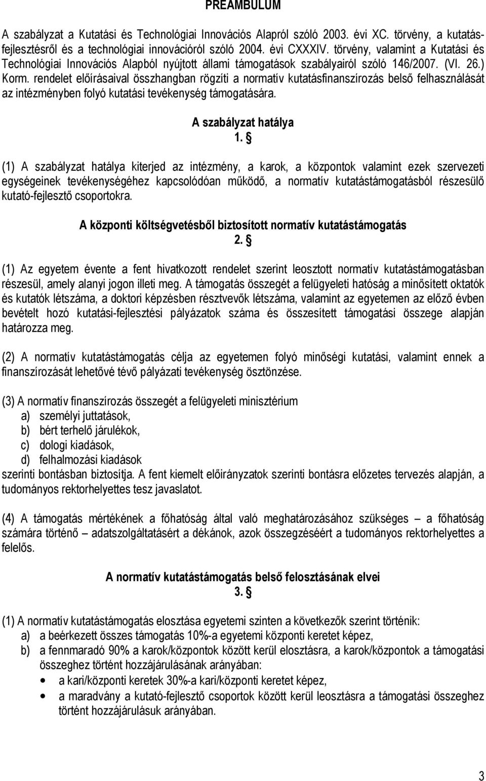 rendelet elıírásaival összhangban rögzíti a normatív kutatásfinanszírozás belsı felhasználását az intézményben folyó kutatási tevékenység támogatására. A szabályzat hatálya 1.