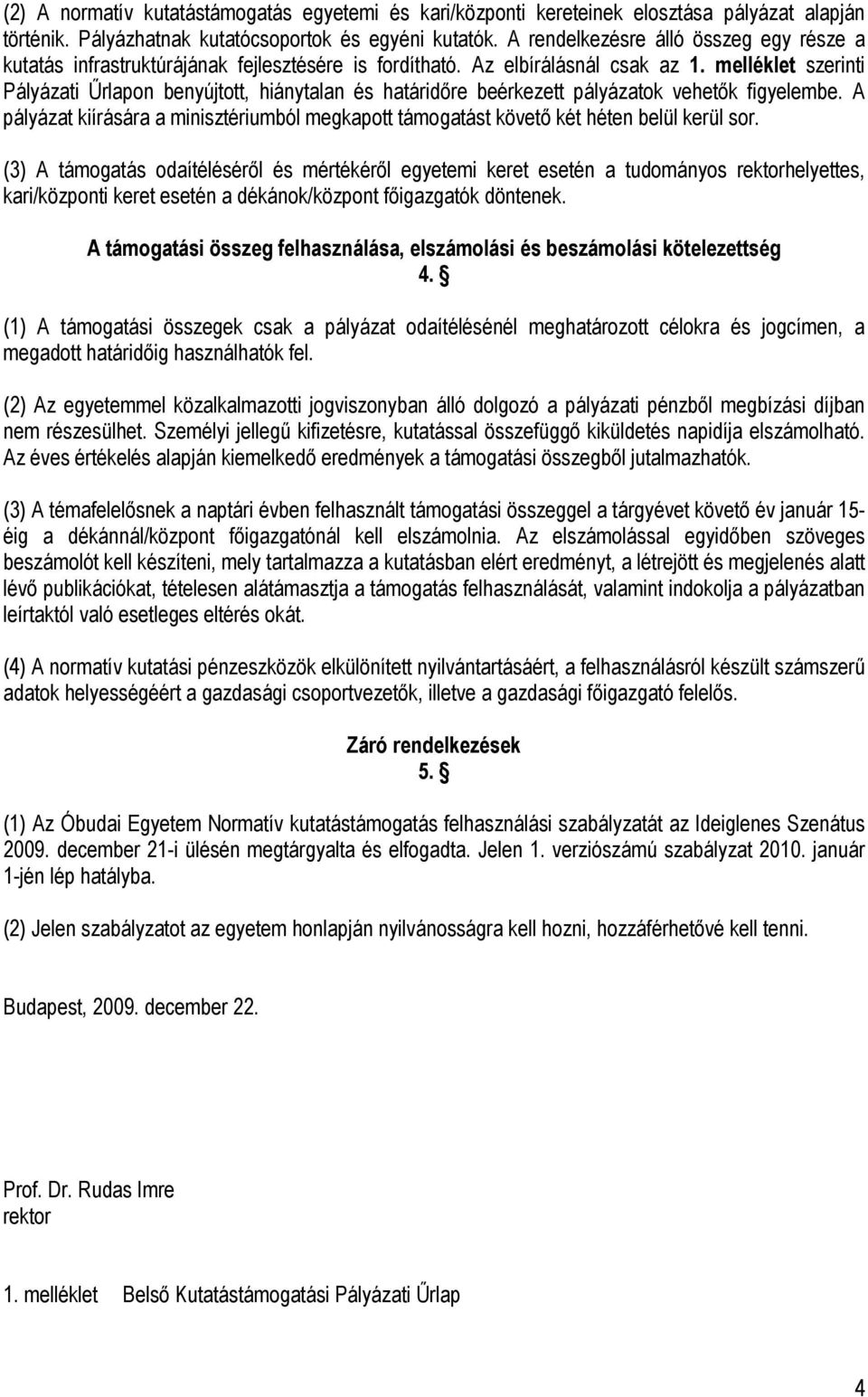 melléklet szerinti Pályázati Őrlapon benyújtott, hiánytalan és határidıre beérkezett pályázatok vehetık figyelembe.