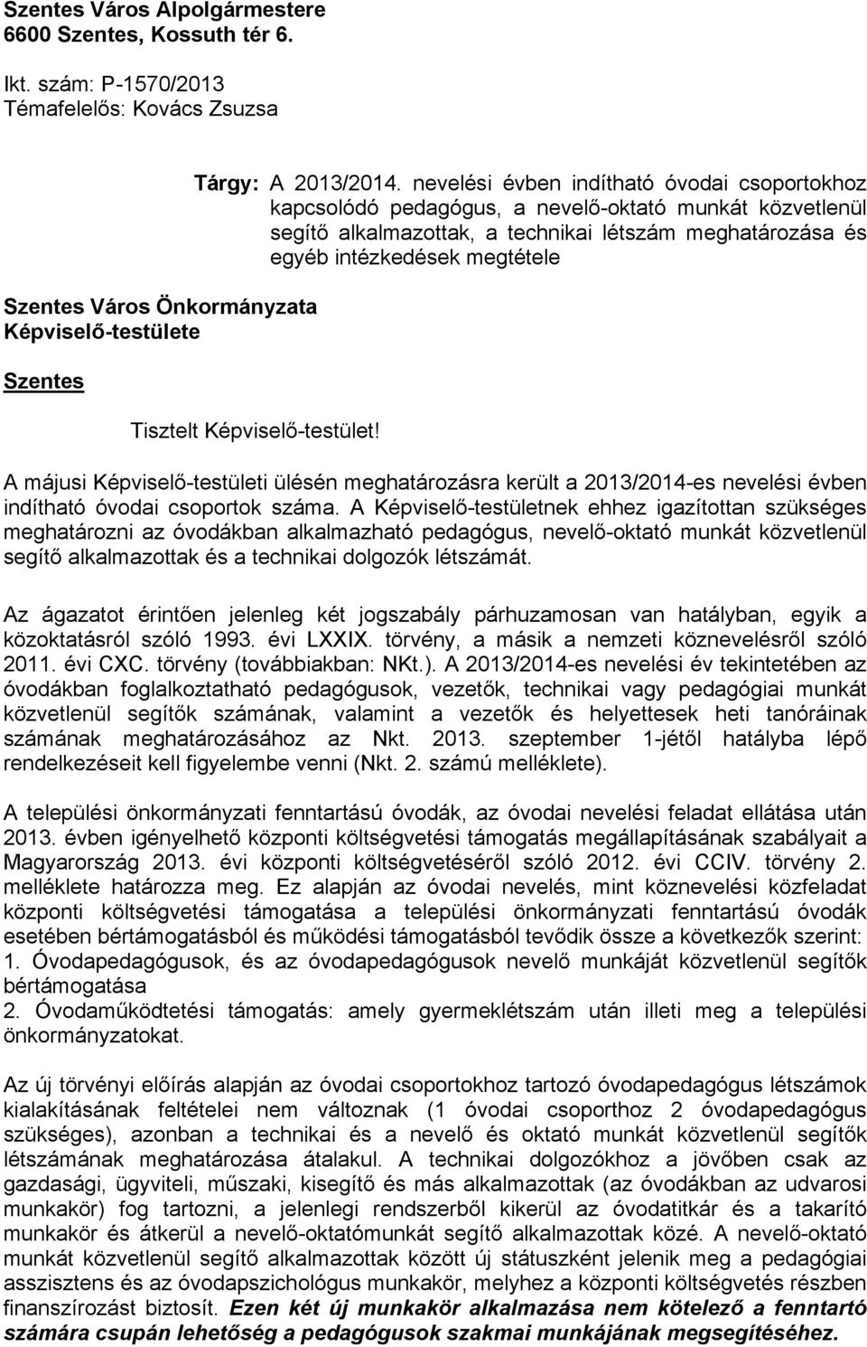 Képviselő-testület! A májusi Képviselő-testületi ülésén meghatározásra került a 203/204-es nevelési évben indítható óvodai csoportok száma.