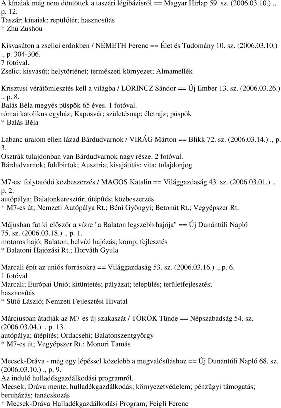 Zselic; kisvasút; helytörténet; természeti környezet; Almamellék Krisztusi vérátömlesztés kell a világba / LŐRINCZ Sándor == Új Ember 13. sz. (2006.03.26.)., p. 8. Balás Béla megyés püspök 65 éves.