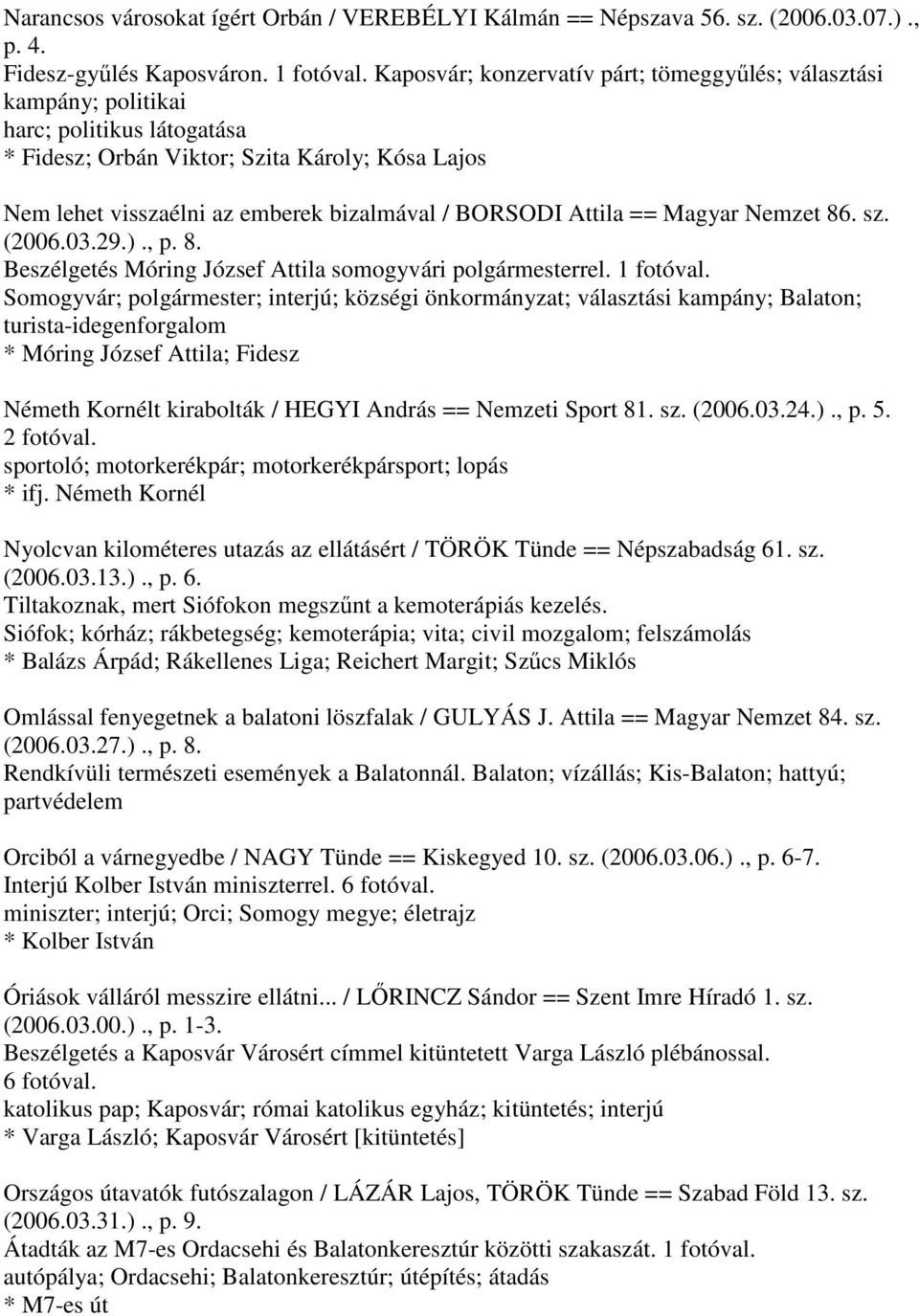 Attila == Magyar Nemzet 86. sz. (2006.03.29.)., p. 8. Beszélgetés Móring József Attila somogyvári polgármesterrel.