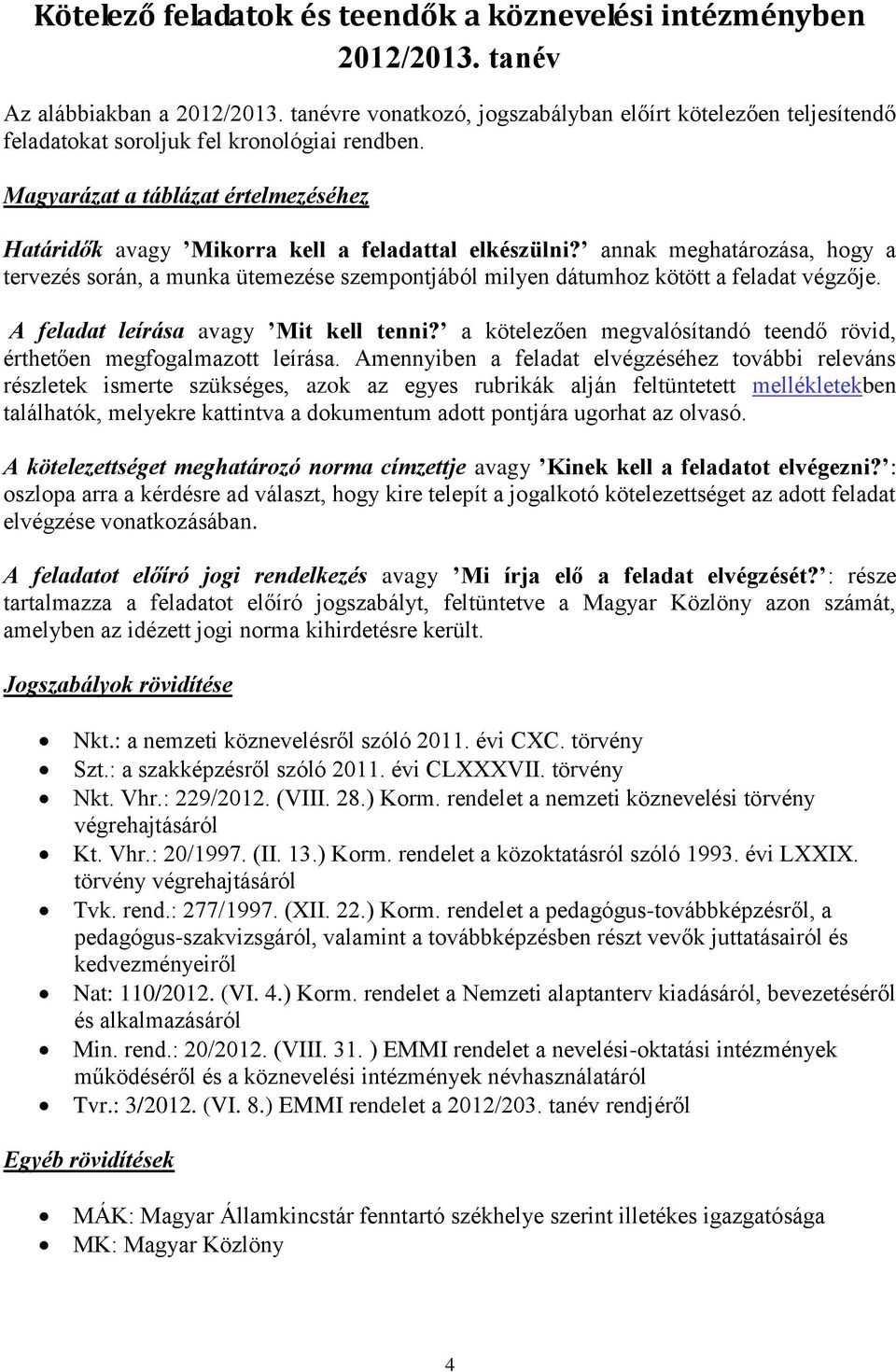 annak meghatározása, hogy a tervezés során, a munka ütemezése szempontjából milyen dátumhoz kötött a feladat végzője. A feladat leírása avagy Mit kell tenni?