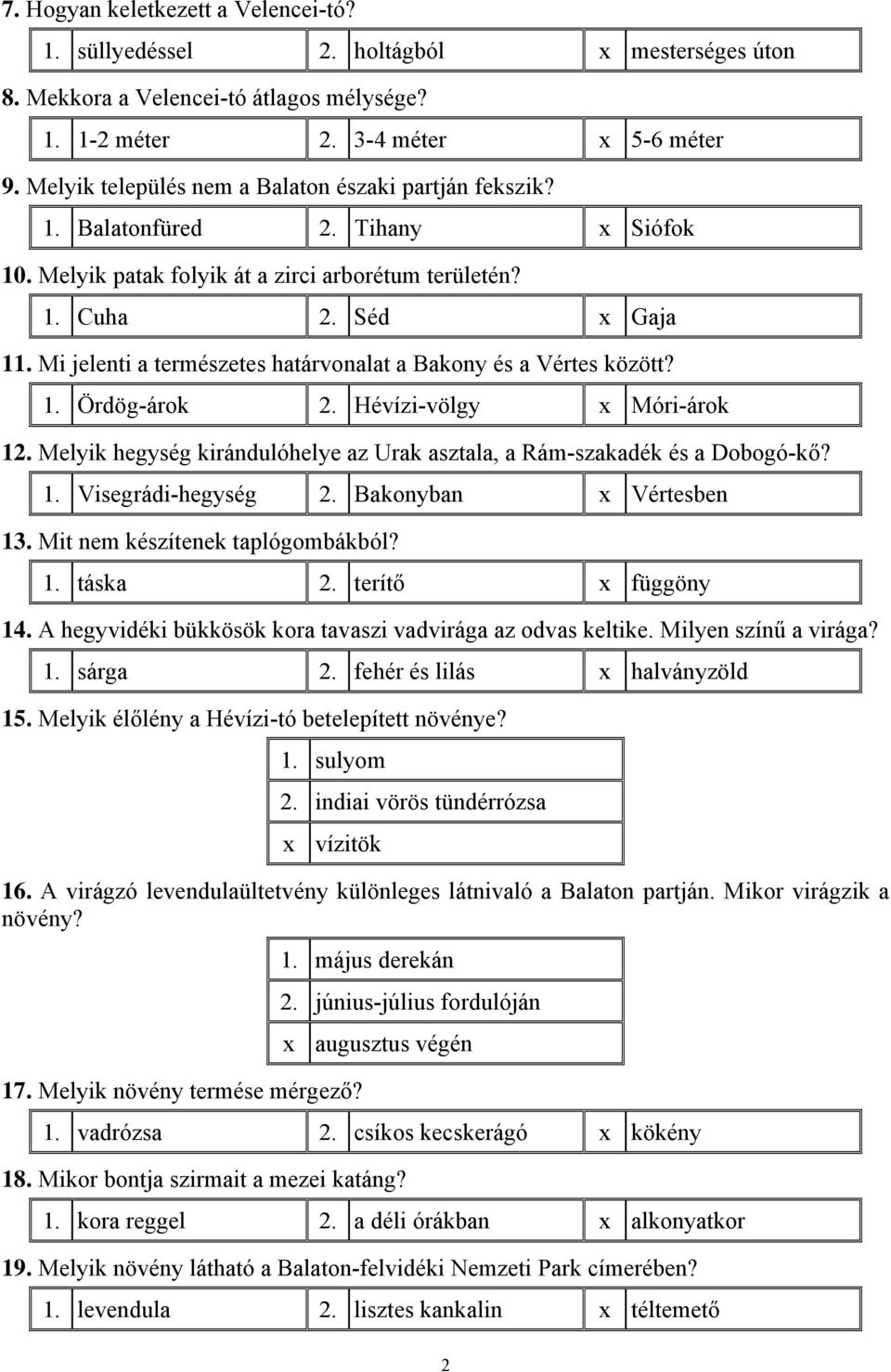 Mi jelenti a természetes határvonalat a Bakony és a Vértes között? 1. Ördög-árok 2. Hévízi-völgy x Móri-árok 12. Melyik hegység kirándulóhelye az Urak asztala, a Rám-szakadék és a Dobogó-kő? 1. Visegrádi-hegység 2.