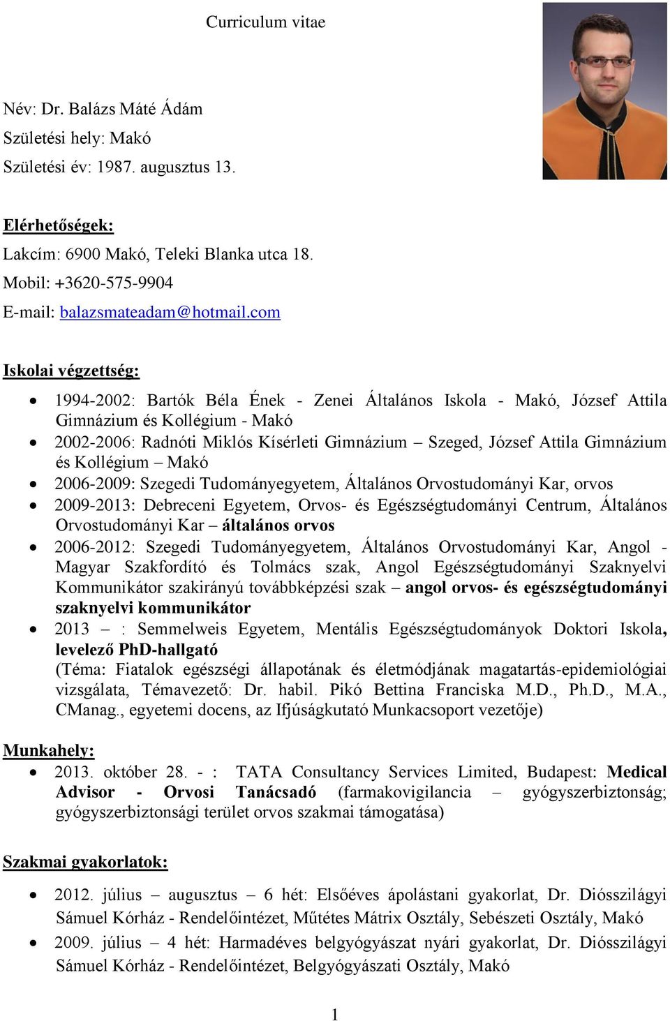 com Iskolai végzettség: 1994-2002: Bartók Béla Ének - Zenei Általános Iskola - Makó, József Attila Gimnázium és Kollégium - Makó 2002-2006: Radnóti Miklós Kísérleti Gimnázium Szeged, József Attila