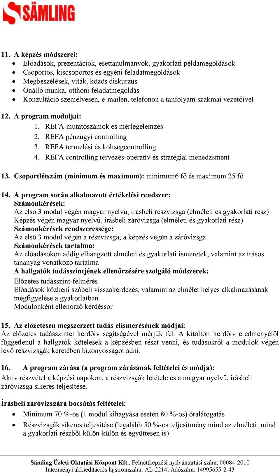 REFA termelési és költségcontrolling 4. REFA controlling tervezés-operatív és stratégiai menedzsment 13. Csoportlétszám (minimum és maximum): minimum6 fő és maximum 25 fő 14.