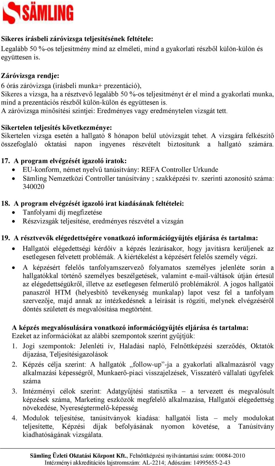 külön-külön és együttesen is. A záróvizsga minősítési szintjei: Eredményes vagy eredménytelen vizsgát tett.