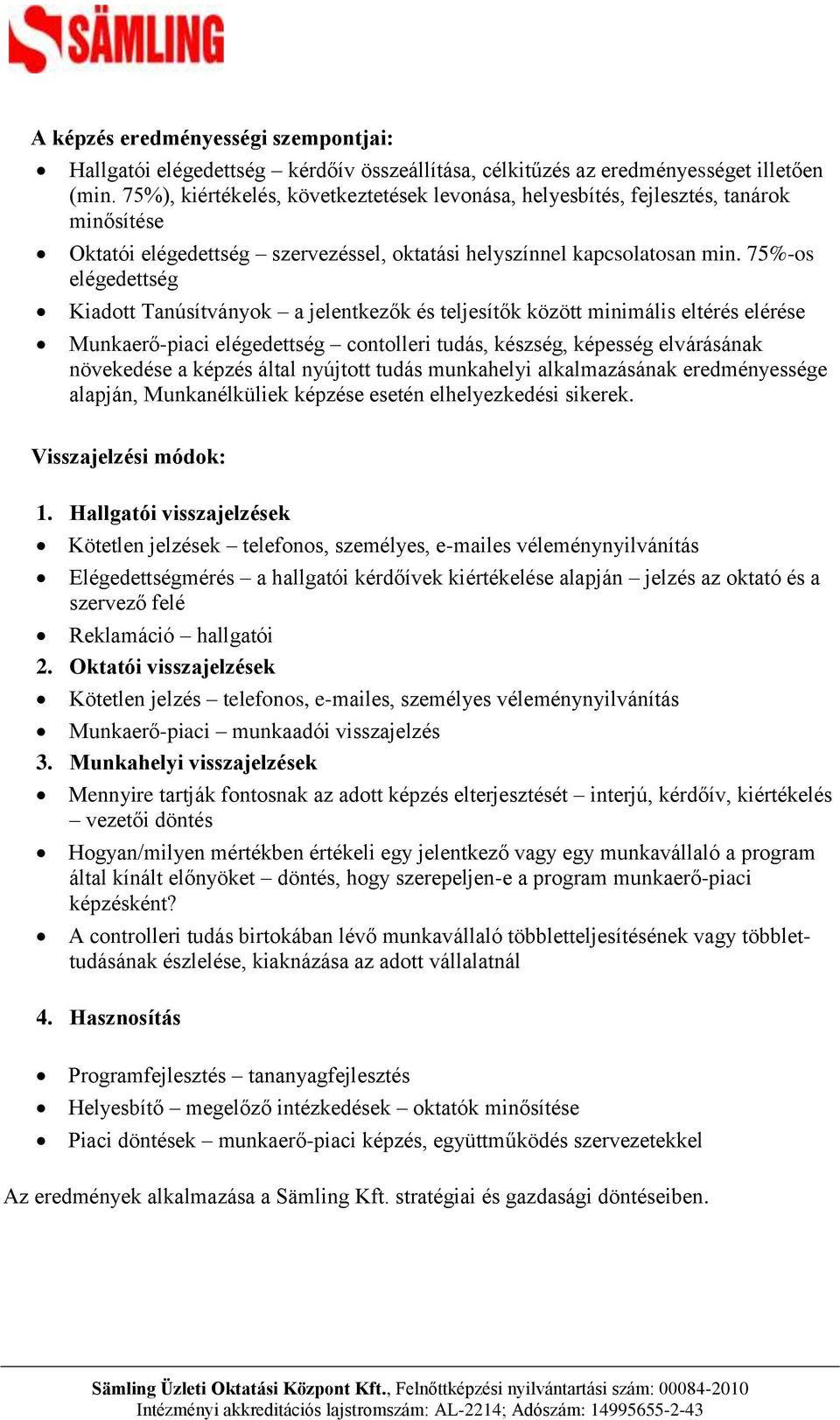 75%-os elégedettség Kiadott Tanúsítványok a jelentkezők és teljesítők között minimális eltérés elérése Munkaerő-piaci elégedettség contolleri tudás, készség, képesség elvárásának növekedése a képzés