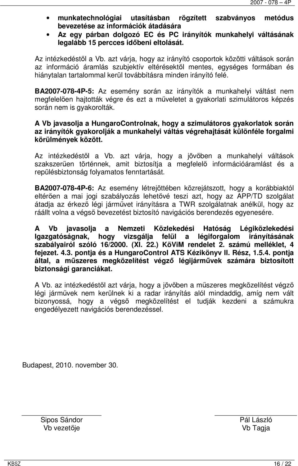 azt várja, hogy az irányító csoportok közötti váltások során az információ áramlás szubjektív eltérésektıl mentes, egységes formában és hiánytalan tartalommal kerül továbbításra minden irányító felé.