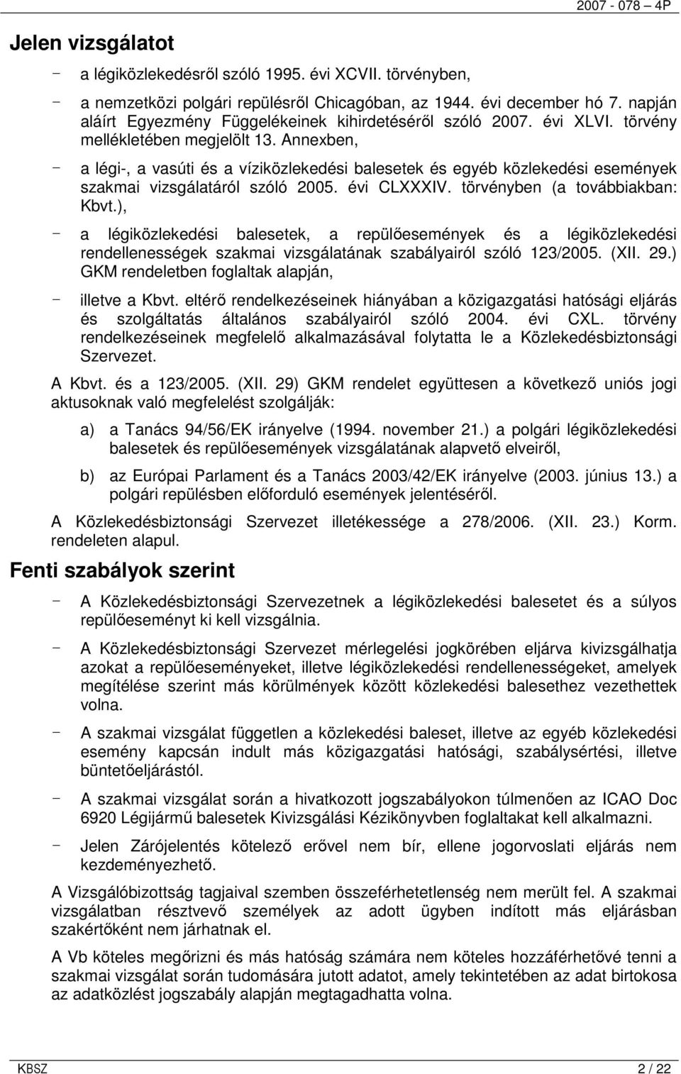 Annexben, - a légi-, a vasúti és a víziközlekedési balesetek és egyéb közlekedési események szakmai vizsgálatáról szóló 2005. évi CLXXXIV. törvényben (a továbbiakban: Kbvt.