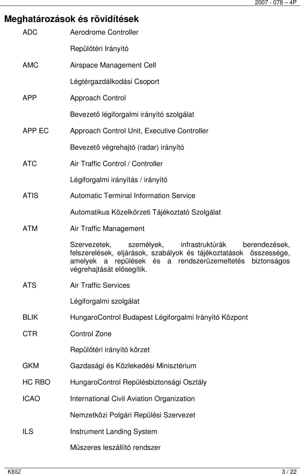 Automatikus Közelkörzeti Tájékoztató Szolgálat ATM Air Traffic Management Szervezetek, személyek, infrastruktúrák berendezések, felszerelések, eljárások, szabályok és tájékoztatások összessége,